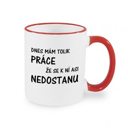 Hrnek Dnes mám tolik práce že se k ní asi nedostanu